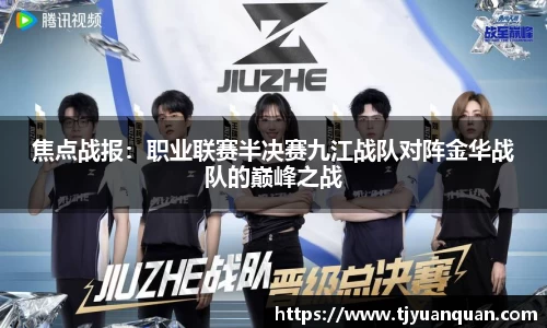 焦点战报：职业联赛半决赛九江战队对阵金华战队的巅峰之战