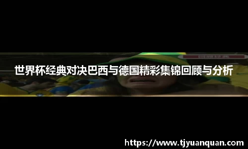世界杯经典对决巴西与德国精彩集锦回顾与分析