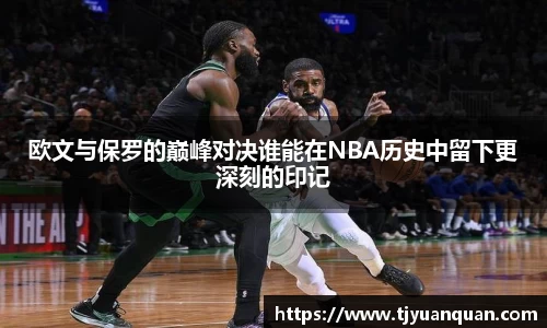 欧文与保罗的巅峰对决谁能在NBA历史中留下更深刻的印记